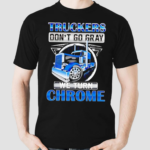 Truckers Dont Go Gray We Turn Chrome Graphic Shirt