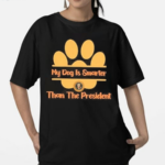 My Dog Is Smarter Than The President 2024 Shirt