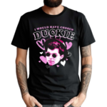 I Would Have Chosen Duckie Shirt