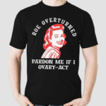 Marilyn Shoulder Roe Overturned Pardon Me If I Ovary Act Shirt