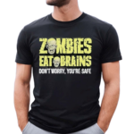 Zombies Eat Brains Don’t Worry You’re Safe Funny Meme Shirt