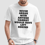 Never Argue With Anyone Harriet Would Have Left Behind Shirt