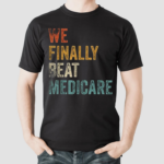 We Finally Beat Medicare Vintage Text Shirt