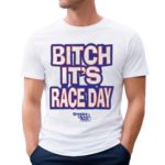 Bitch Its Race Day Shirt