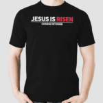 Jesus Is Risen Change My Mind Shirt