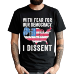 Patriotic USA Map With Fear For Our Democracy I Dissent Shirt