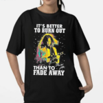 Neil Young Crazy Horse Its Better To Burn Out Than To Fade Away Fan Shirt