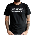 I Miss Kyle Schwarber Text 2024 Shirt