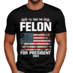 Felon for President 2024 USA Flag Shirt