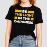 Be The Light In The Darkness Shirt