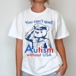 Teddy You Cant Spell Autism Without Usa Shirt