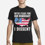 Patriotic USA Map With Fear For Our Democracy I Dissent Shirt