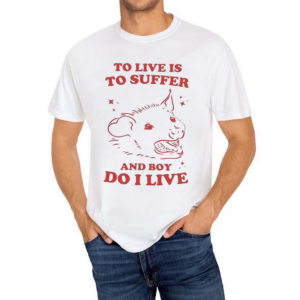 Slippywild To Live Is To Suffer And Boy Do I Live Shirt