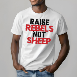 Raise Rebels Not Sheep Shirt