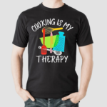 Cooking Is My Therapy Shirt