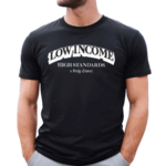 Low Income High Standards Tee Shirt