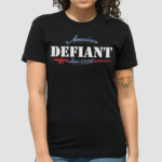 American Defiant Since 1776 Shirt