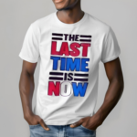 The Last Time Is Now Shirt