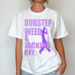 Dubstep Weed And Jacking Off Shirt