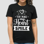 You Make My Heart Smile Shirt