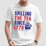 Spilling The Tea Since 1773 4th Of July Shirt