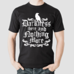 Darkness There And Nothing More Shirt