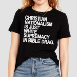 Christian Nationalism Is Just White Supremacy In Bible Drag Shirt