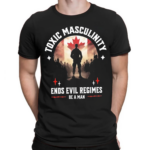 Toxic Masculinity Ends Evil Regimes Be A Man Canada Flag Shirt