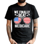 We Finally Beat Medicare Sunglasses Usa Flag Shirt