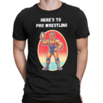 Heres To Pro Wrestling Vintage Shirt