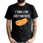 I Swallow Juicy Wieners Hot Dog Shirt