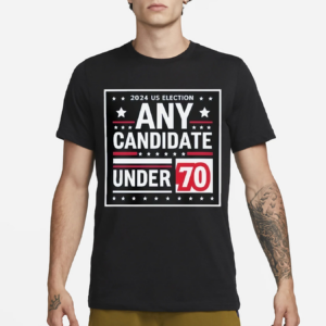 2024 US Election Any Candidate Under 70 Shirt