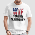 Wtf Is Brandon Talking About Shirt