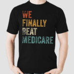 We Finally Beat Medicare Vintage Text Shirt