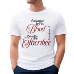 Redeemed By His Blood Saved By His Sacrifice Ephesians 1 7 Shirt