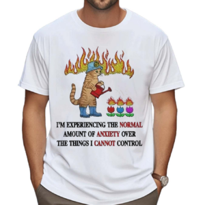 Cat I Am Experiencing The Normal Amount Of Anxiety Over The Things I Cannot Control Shirt