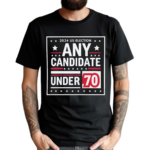 2024 US Election Any Candidate Under 70 Shirt