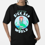 Part Of Your Sick Sad World Daria Mermaid Shirt