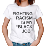 Fighting Racism Is My Black Job Shirt