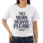 No More Deja Vu Please Don’t Want To Hear You Again Shirt