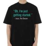 Oh I Am Just Getting Started Shirt