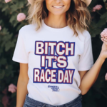 Bitch Its Race Day Shirt