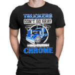 Truckers Dont Go Gray We Turn Chrome Graphic Shirt