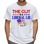 The Clit Is A Liberal Lie Text Shirt