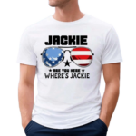 Jackie Are You Here Wheres Jackie Shirt