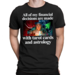 All Of My Financial Decisions Are Made With Tarot Cards And Astrology Shirt