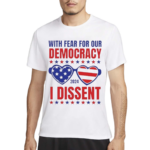 With Fear For Our Democracy I Dissent Glasses American Flag 2024 Shirt