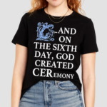 And On The Sixth Day God Created Ceremony Shirt