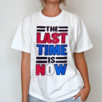 The Last Time Is Now Shirt