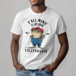 Frog Y all Mind If I Do Some Lollygagging Shirt